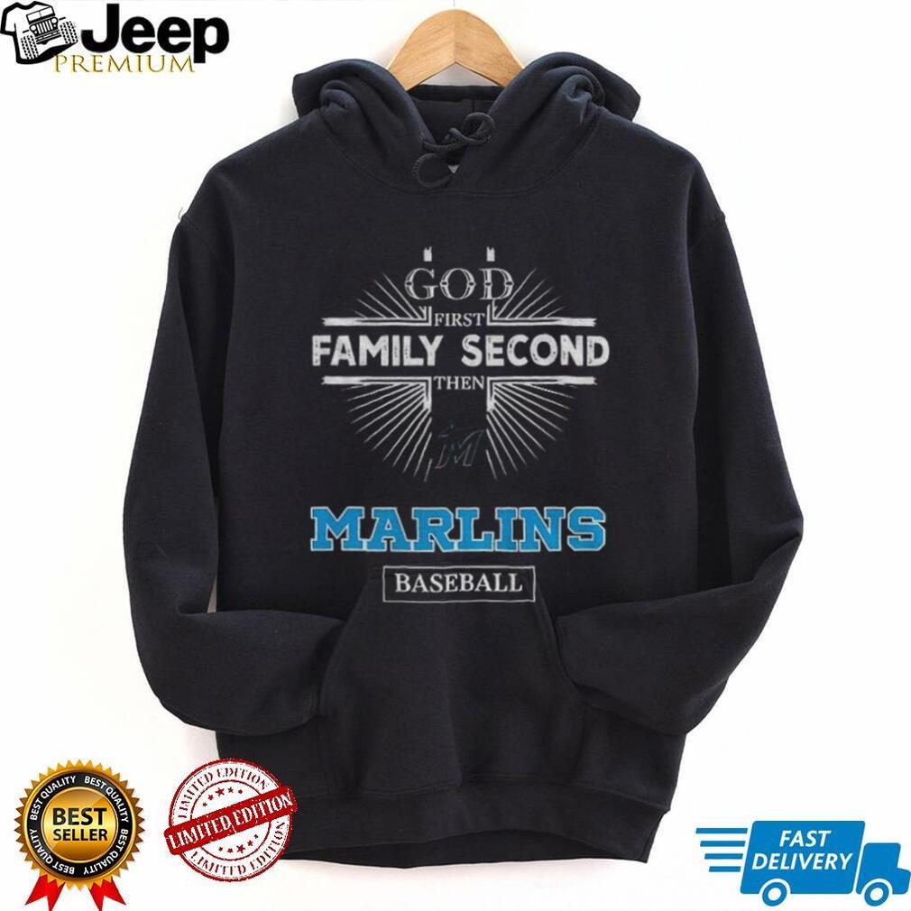 God First Family Second Then Miami Marlins Baseball T Shirt