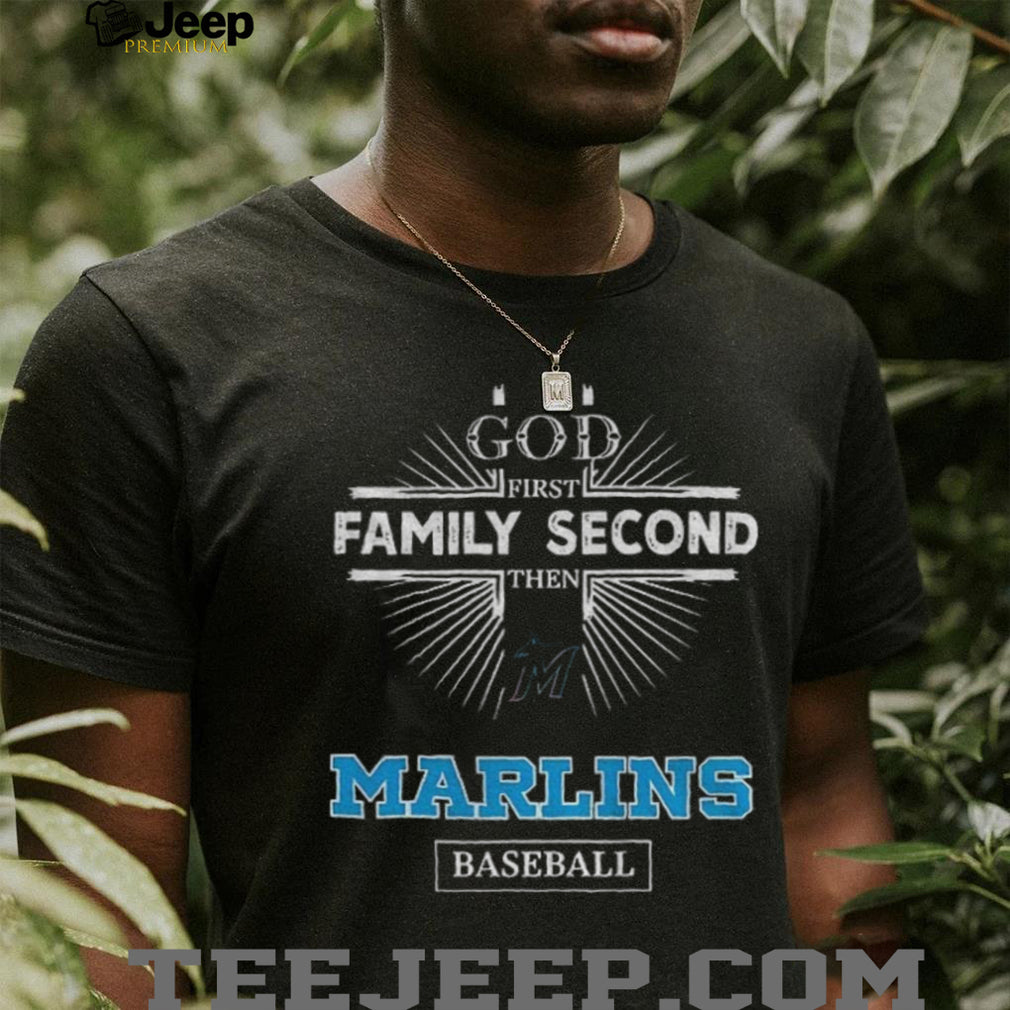 God First Family Second Then Miami Marlins Baseball T Shirt