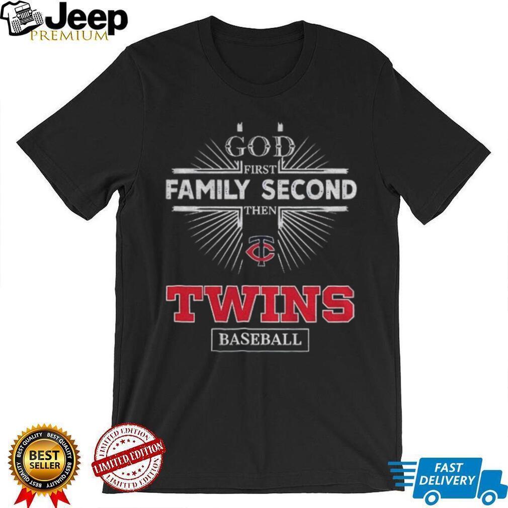 God First Family Second Then Minnesota Twins Baseball T Shirt