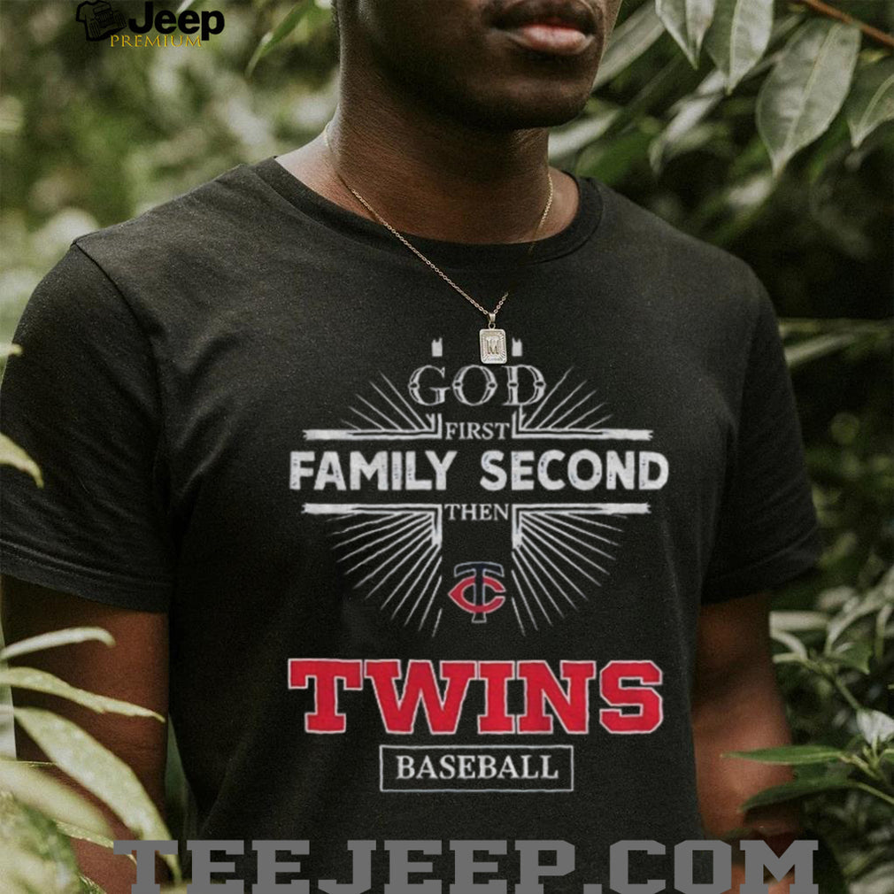 God First Family Second Then Minnesota Twins Baseball T Shirt