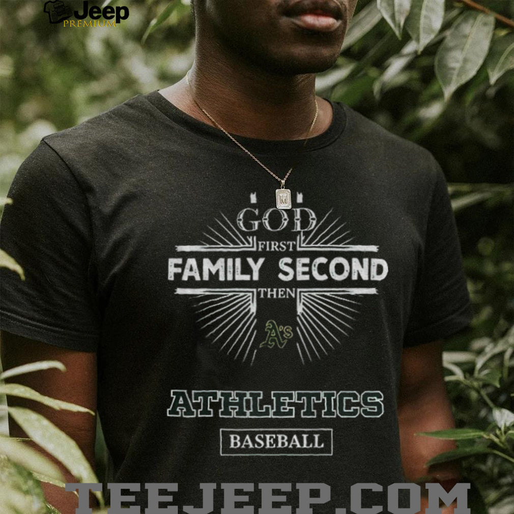 God First Family Second Then Oakland Athletics Baseball T Shirt
