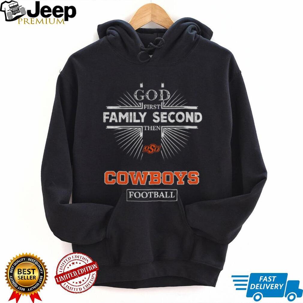 God First Family Second Then Oklahoma State Cowboys Football T Shirt