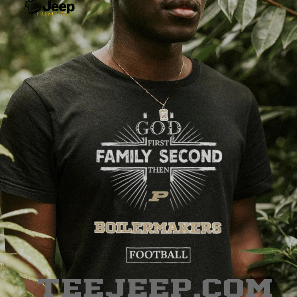 God First Family Second Then Purdue Boilermakers Football T Shirt