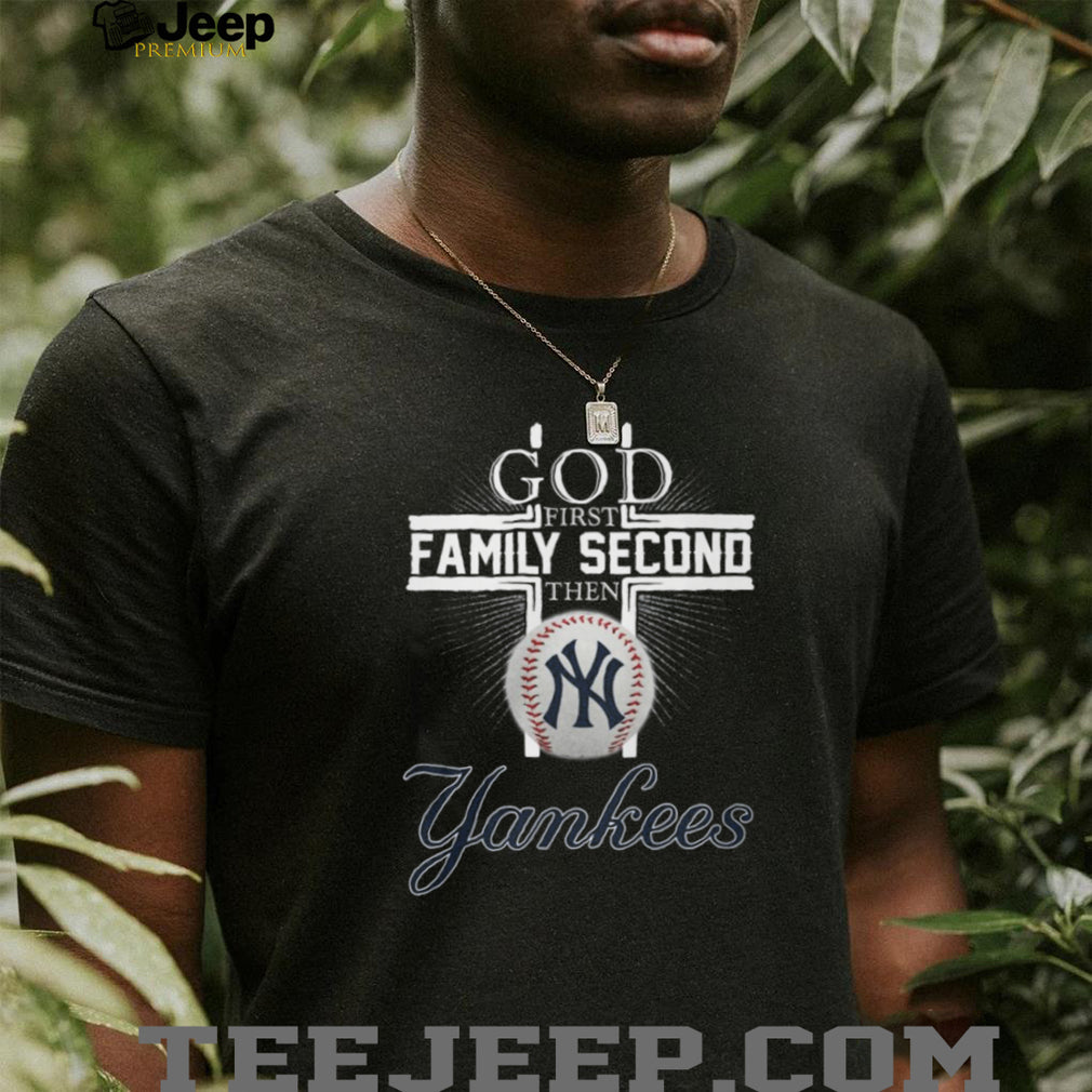 God First Family Second Then Yankees Baseball Cross T Shirt