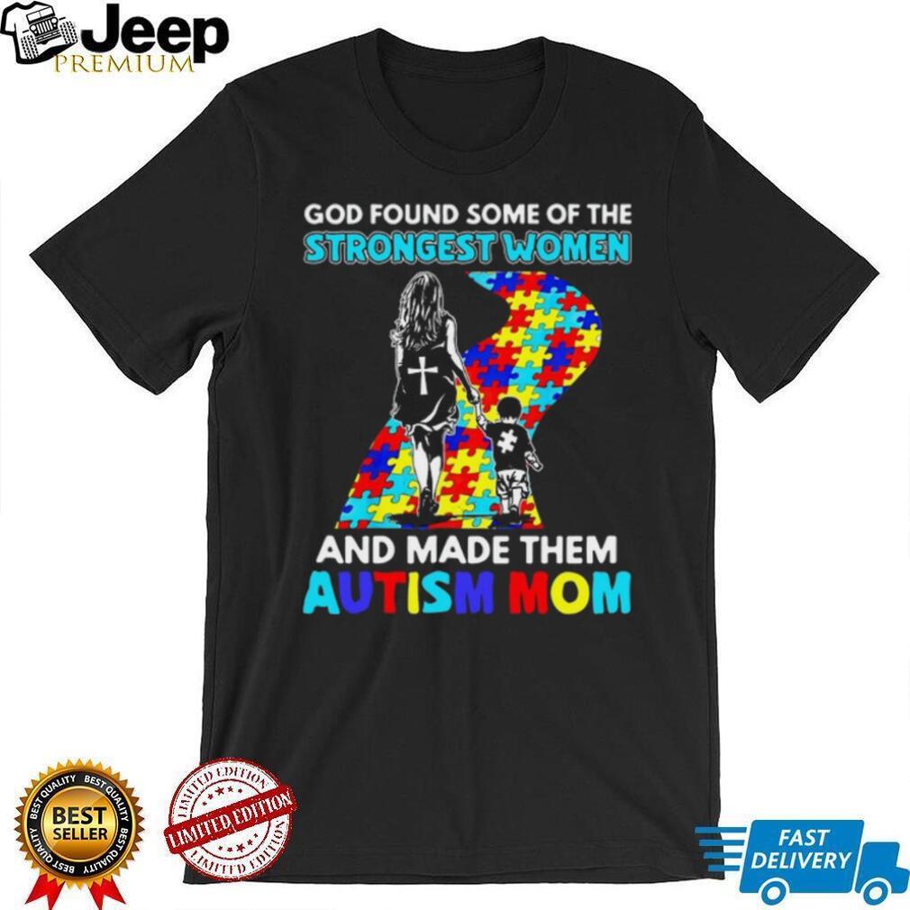 God Found Some Of The Strongest Women And Made Them Autism Mom T Shirt