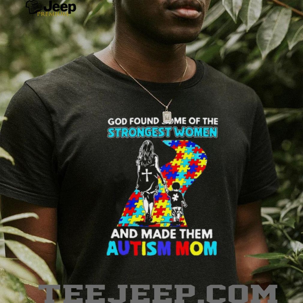 God Found Some Of The Strongest Women And Made Them Autism Mom T Shirt