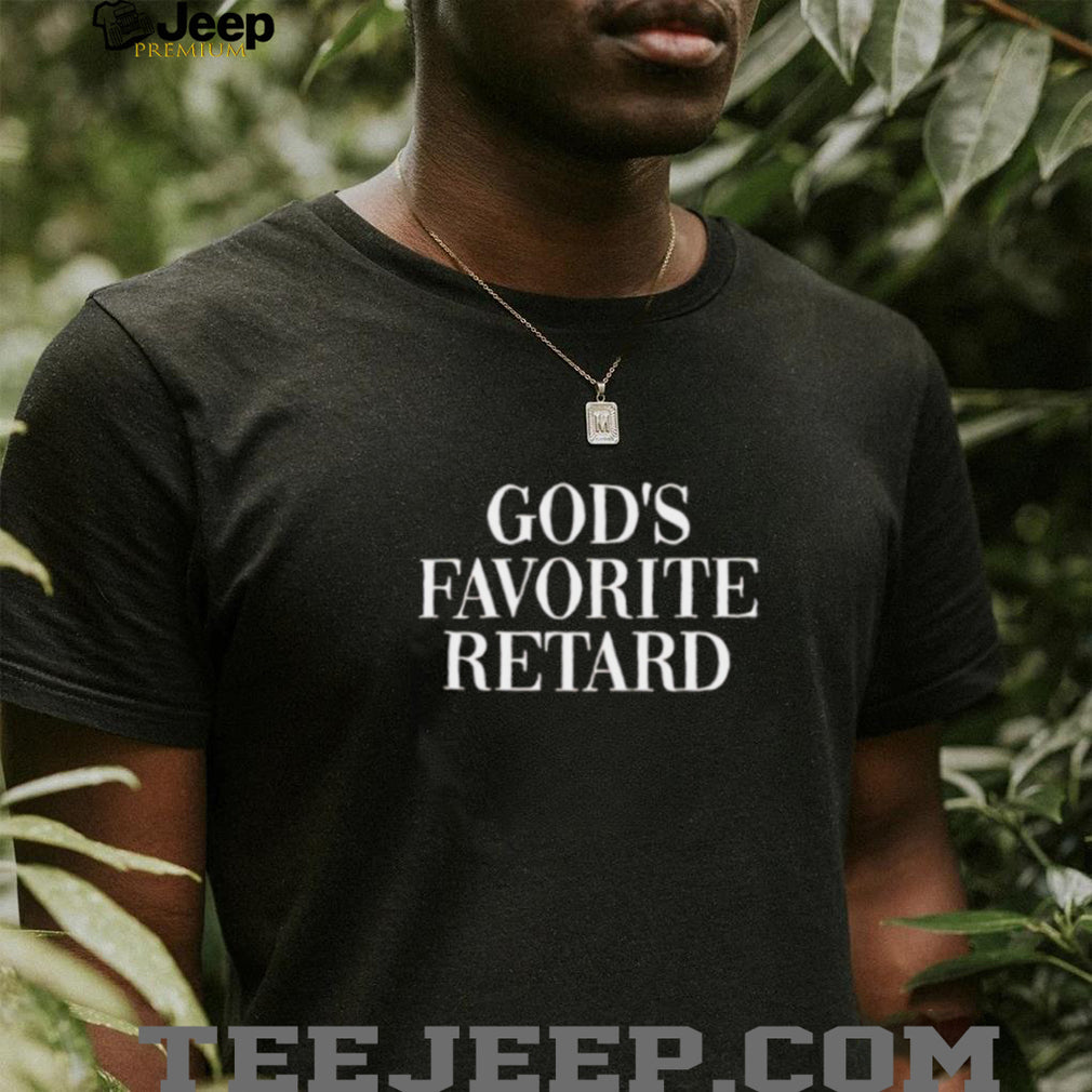 God’s favorite retard text shirt