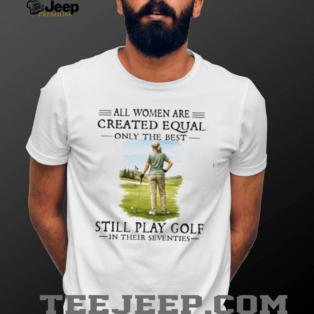 Golf Player All Women Created Equal Seventies Sport Hobby Shirt
