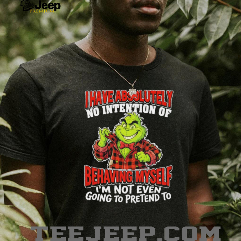 Grinch No Intention Of Behaving Myself Funny Christmas T Shirt