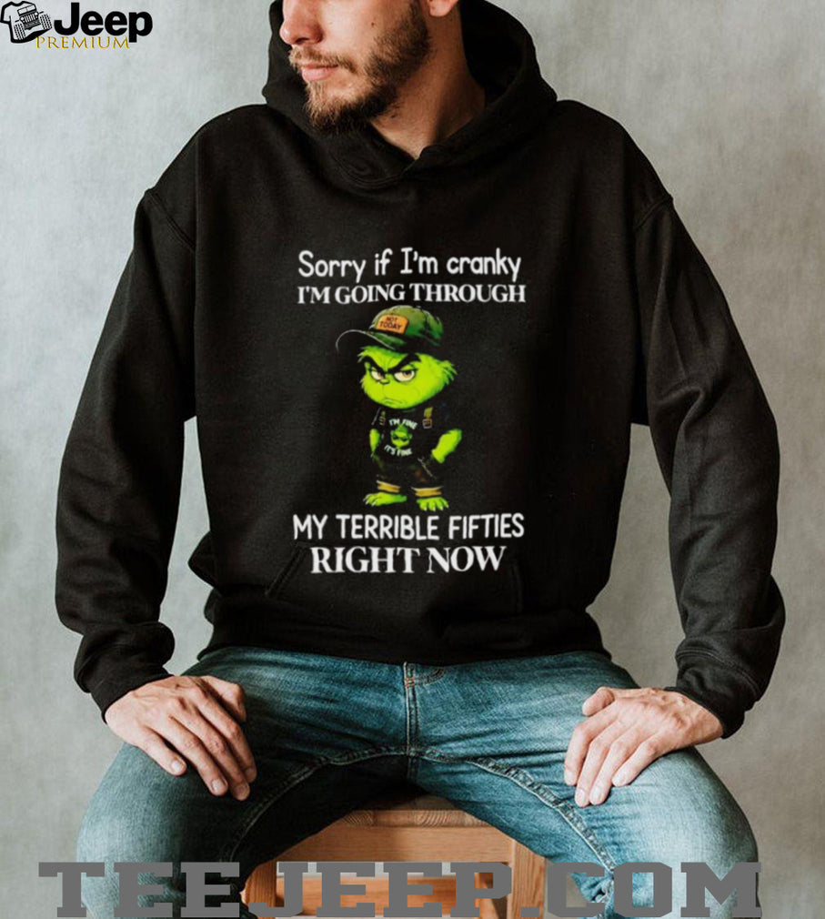 Grinch Sorry if I’m Cranky Going Through My Terrible Fifties shirt