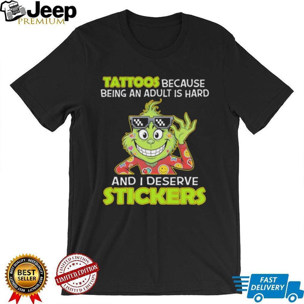 Grinch Tattoos Because Being An Adult Is Hard And I Deserve Stickers T Shirt