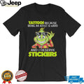 Grinch Tattoos Because Being An Adult Is Hard And I Deserve Stickers T Shirt