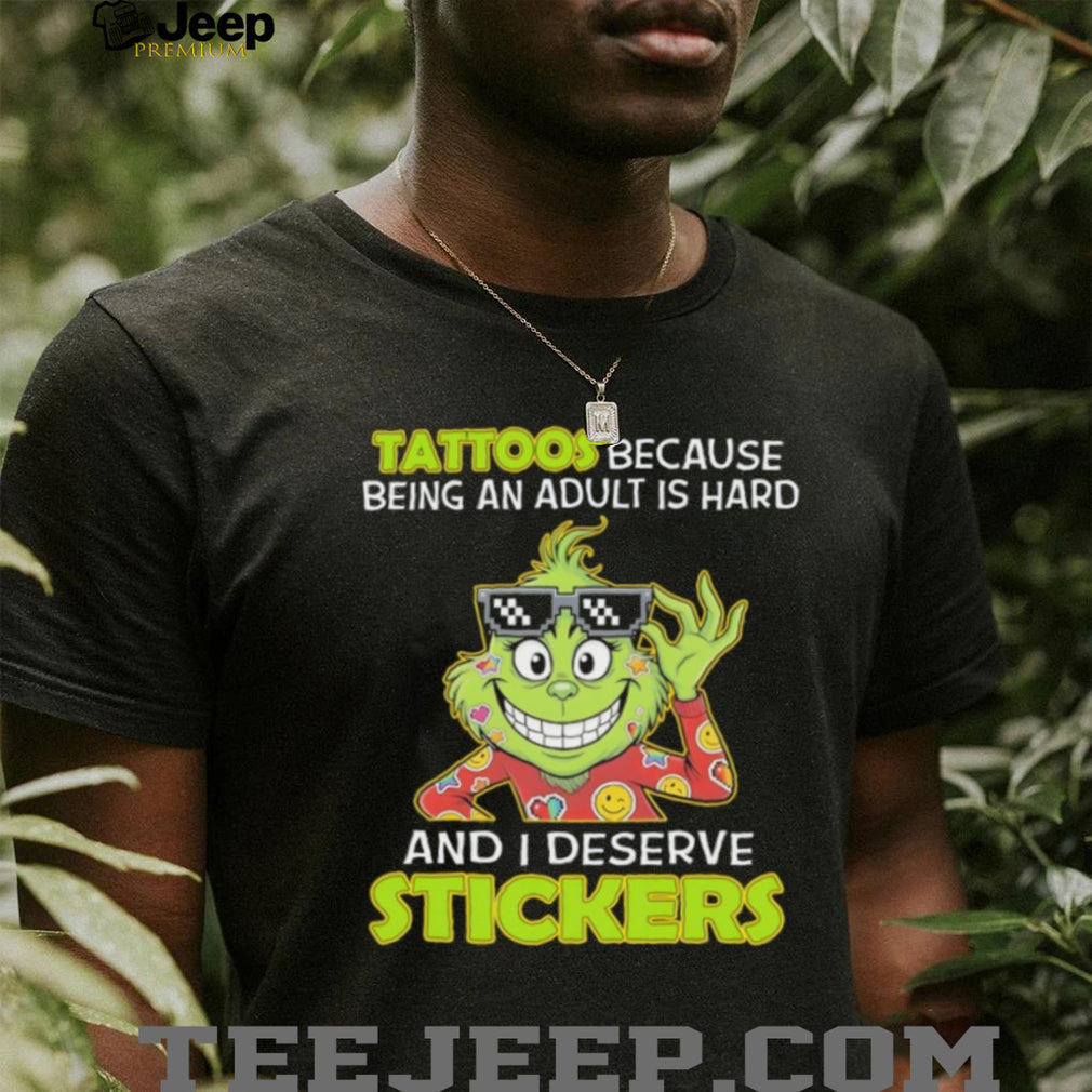 Grinch Tattoos Because Being An Adult Is Hard And I Deserve Stickers T Shirt