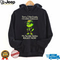 Grinch sorry I am cranky I’m going through my terrible sixties right now shirt
