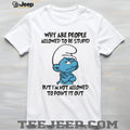 Grumpy Smurf Why Are People Allowed To Be Stupid T Shirt