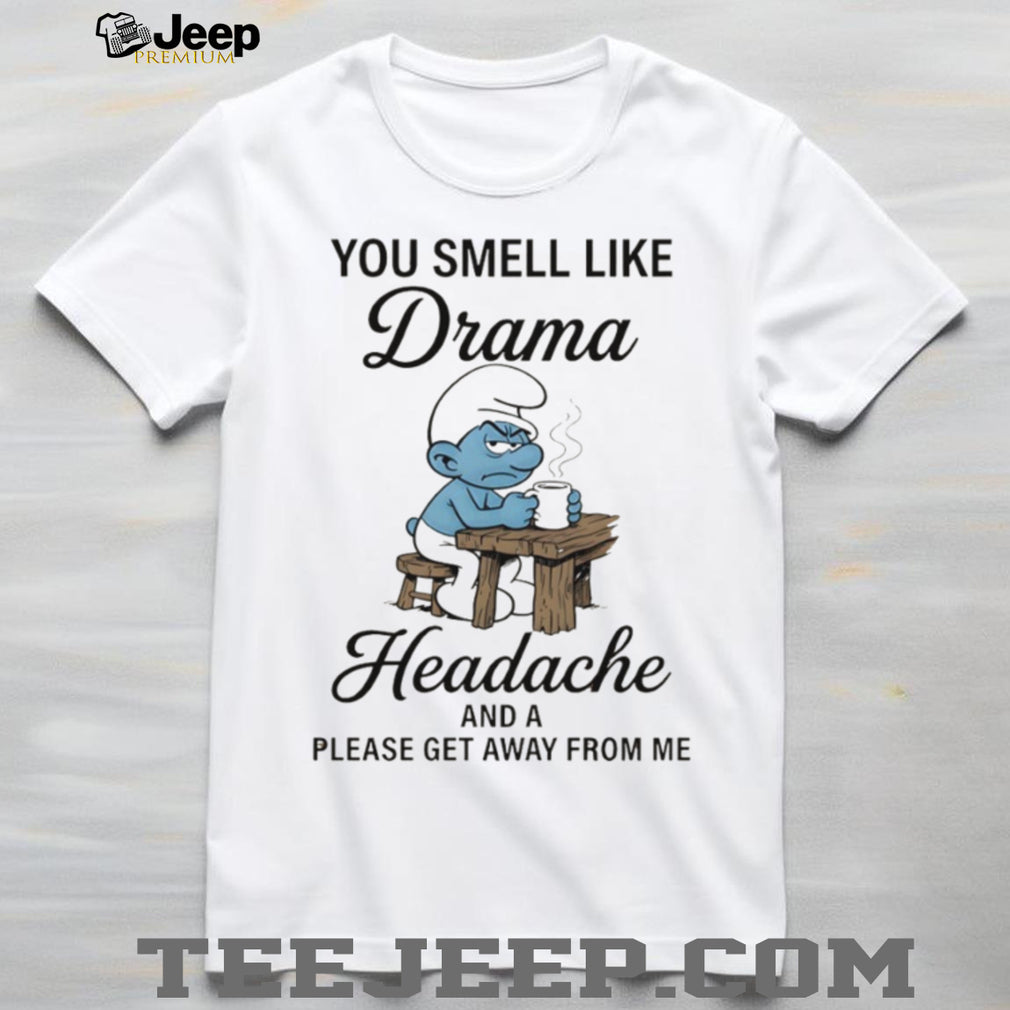 Grumpy Smurf You Smell Like Drama And Headache T Shirt