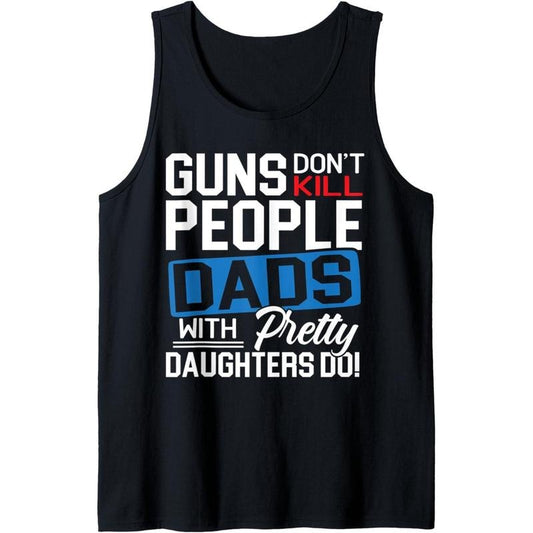 Guns Don't Kill People Dads With Pretty Daughters Do Tank Topstyle{n002}4 T-Shirts, Hoodie, Sweatshirt | WearSparks.com