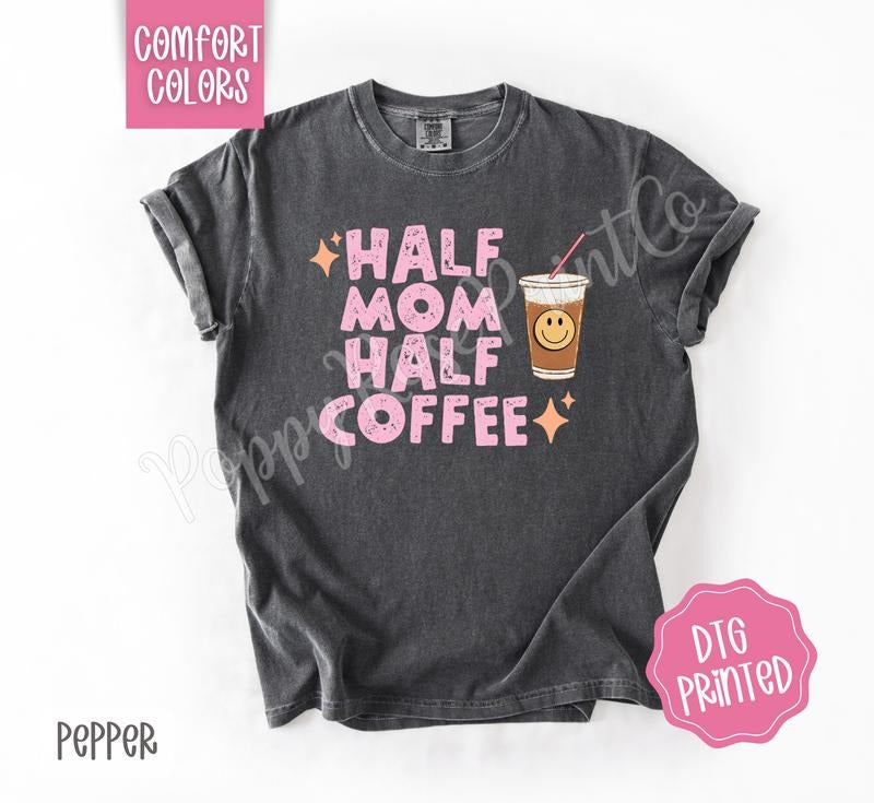 Half Mom Half Coffee Comfort Colors Shirt, Cute Mama Tshirt, Women's Tee, Gift for Her