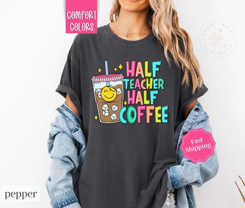 Half Teacher Half Coffee Shirt Comfort Colors,  Gift for Teacher Appreciation Day, Teach Tee