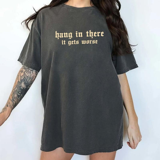 Hang In There It Gets Worse Shirt Comfort Colors, Dark Humor Unhinged Unisex T-Shirt, Dark Humor Gifts, Sarcastic Saying Tee