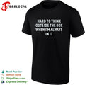Hard to think outside the box when I am always in it shirt