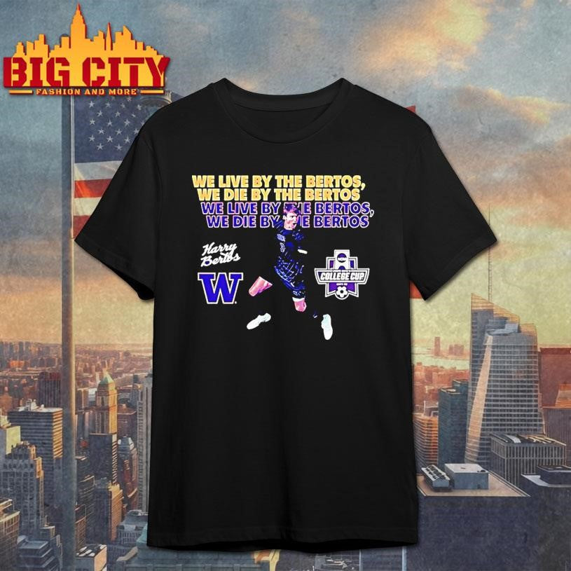 Harrison Bertos Washington Soccer We Live By The Bertos We Die By The Bertos Shirt