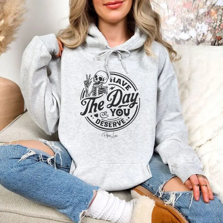 Have The Day You Deserve Hoodie, Printed in the USA hoodie #funny #cute #girly T-Shirts, Sweatshirt | WearSparks.com
