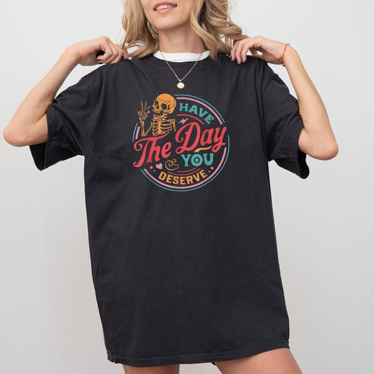 Have The Day You Deserve Skeleton, Ghost, Farm, Witch, Skull, Funny, Spooky, Aesthetic, Meme, Halloween, Costume, Tshirt, Women's, Comfort Colors Tee, Spooky, Tshirt, Witch, Pumpkin, Ghost, Skeleton