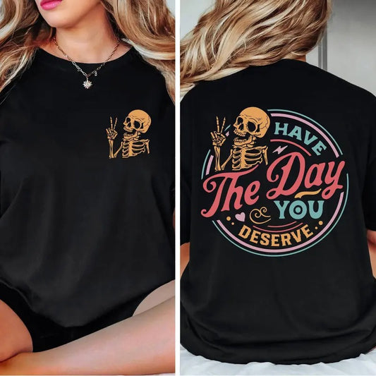 Have The Day You Deserve T-Shirt, Sarcastic Shirts, Kindness Gift for Womens Mens, Inspirational Motivational Skeleton Comfort Colors Shirt