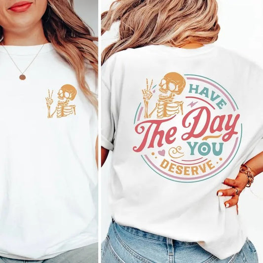 Have The Day You Deserve T-Shirt, Sarcastic Shirts, Kindness Gift for Womens Mens, Inspirational Motivational Skeleton Shirt, Trendy Shirt, Funny graphic tee, Humor Tee, unhinged tees Top Womenswear