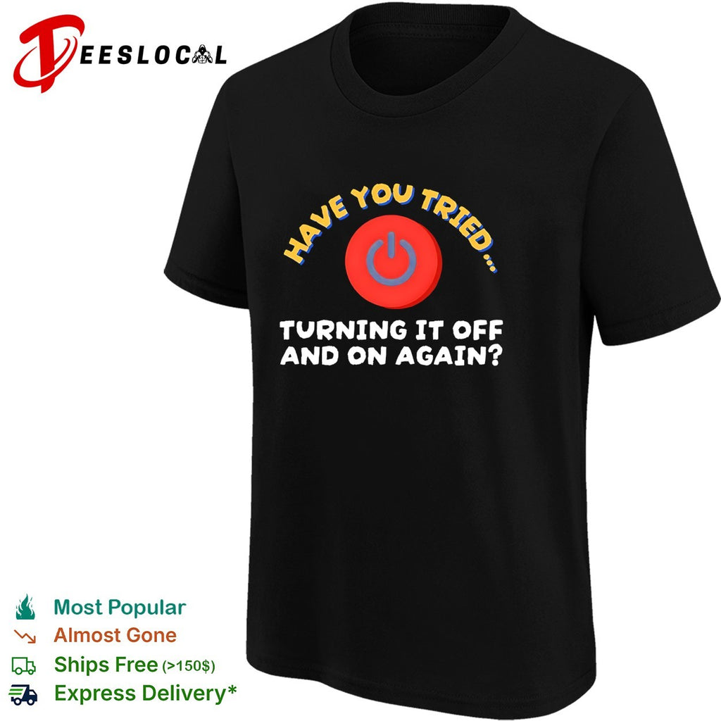 Have you tried turning it off and on again power button shirt