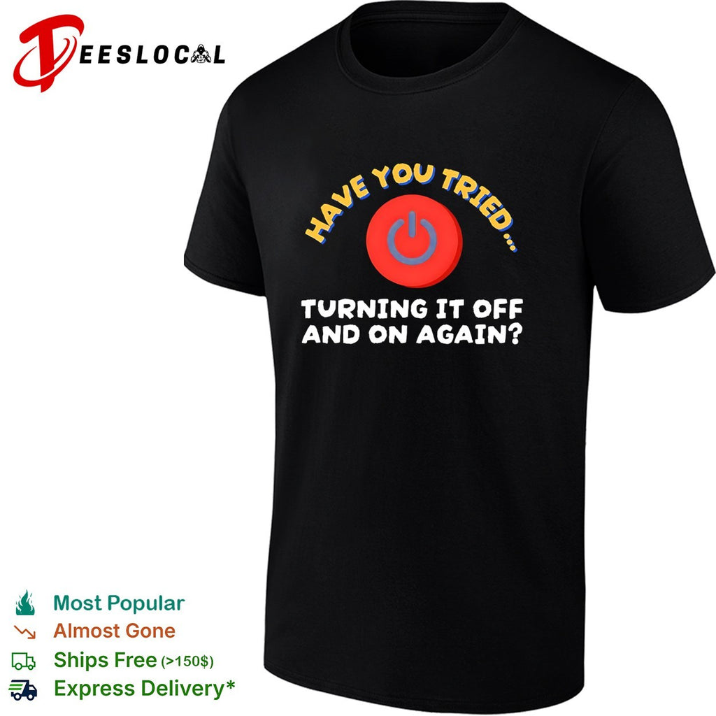 Have you tried turning it off and on again power button shirt