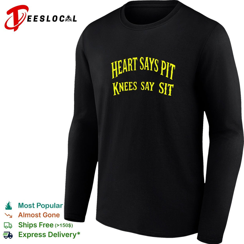 Heart says pit knees say sit shirt