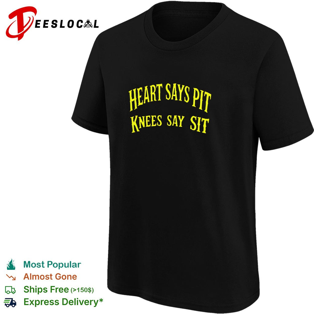 Heart says pit knees say sit shirt