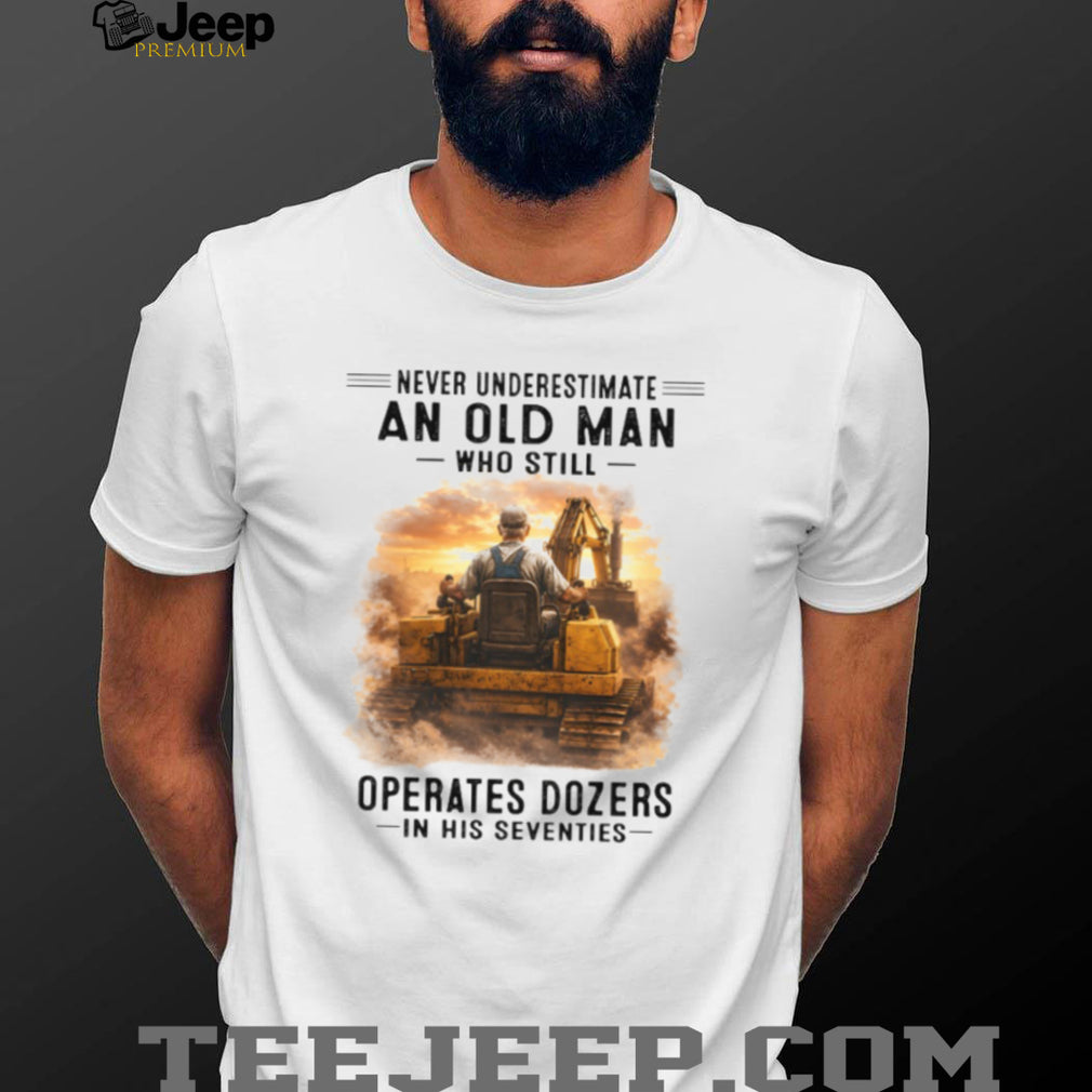 Heavy Equipment Operator Old Man Operates Dozers Shirt