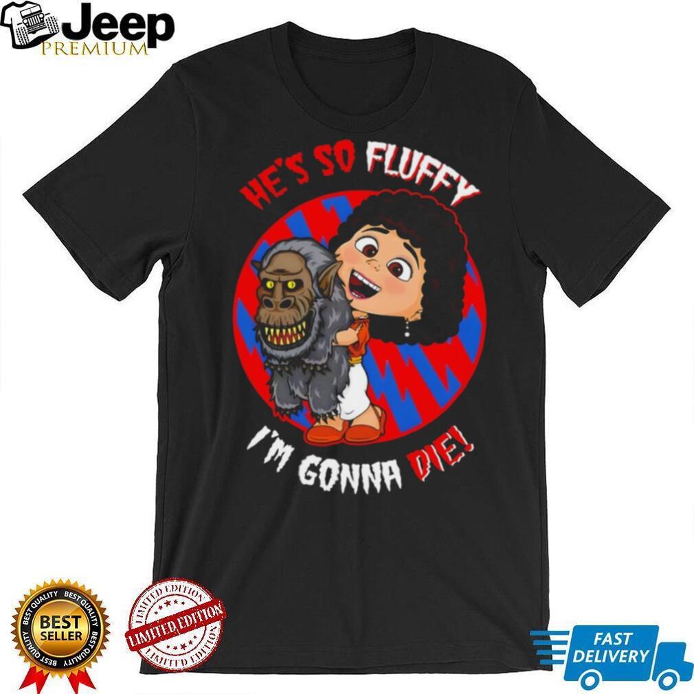 He’s So Fluffy I’m Gonna Die Crossover Horror T Shirt Creepy Monster Hug T Shirt