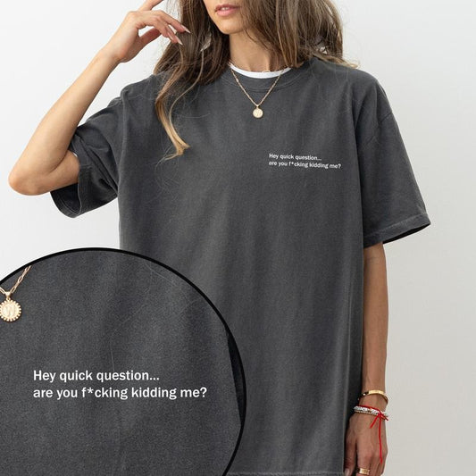 Hey Quick Question Shirt Comfort Colors, Are You Kidding Me Crewneck Women Tee, Sarcastic Meme Gifts, Adult Humor Womenswear