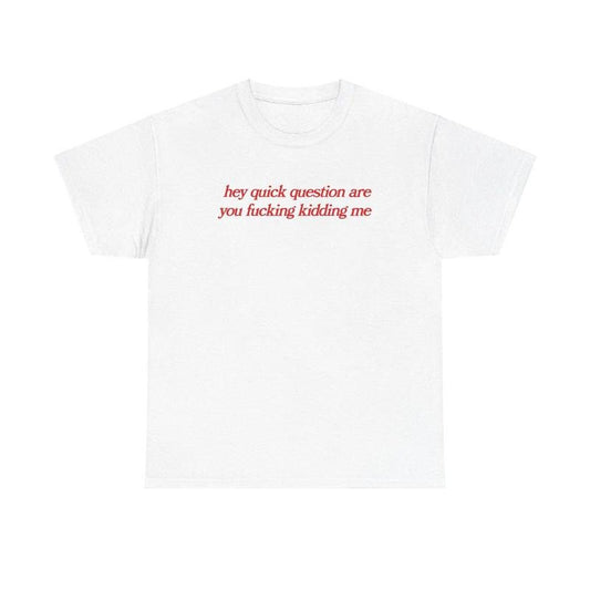 Hey quick question are you fucking kidding me tshirt, mental health, Mental illness, funny shirt, graphic tee, funny...