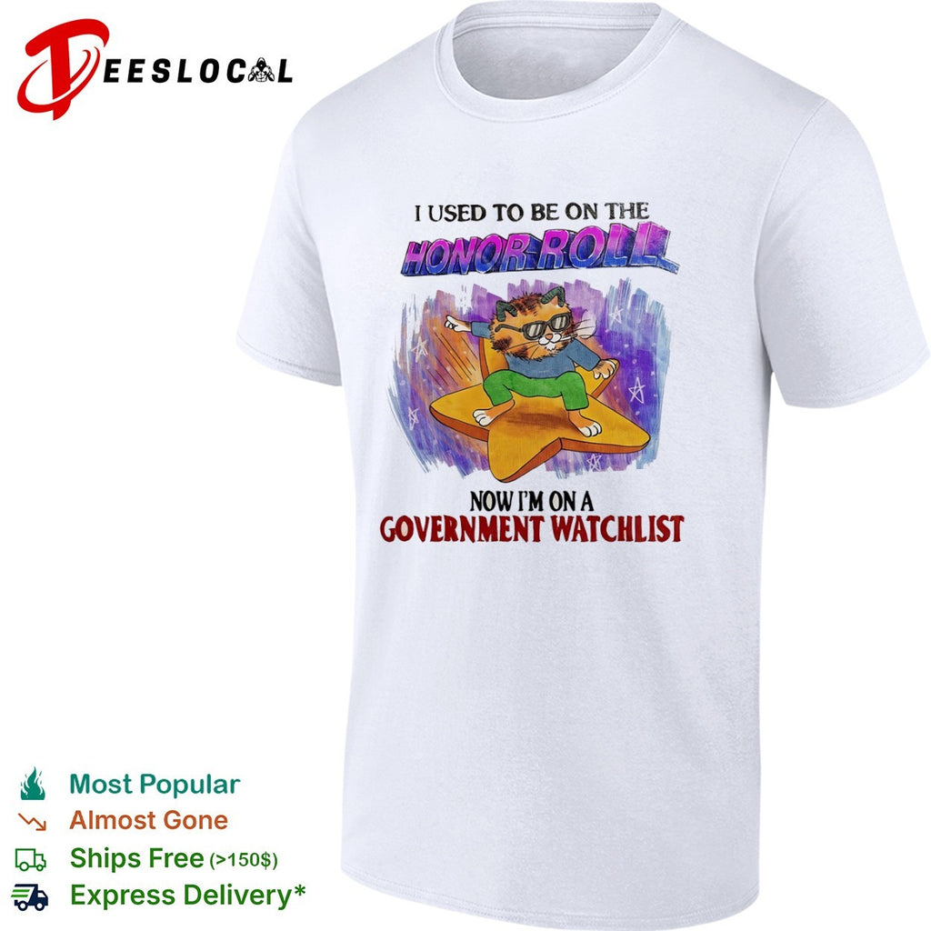 I Used to Be on the Honor Roll Now I’m on a Government Watchlist Cat shirt