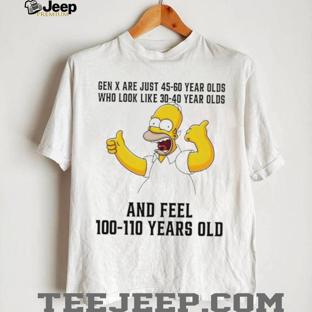 Homer Simpson Gen X 45 60 Year Olds Feel 100 Years Old T Shirt