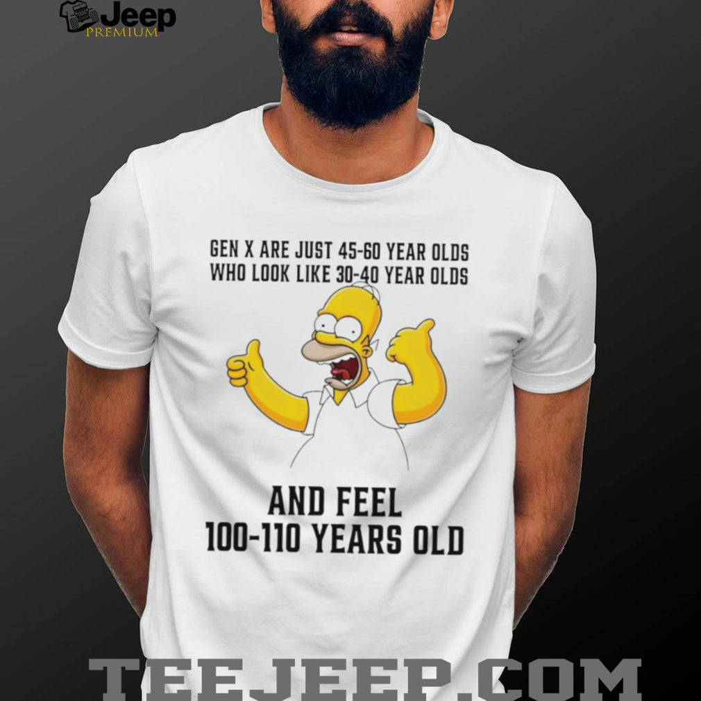 Homer Simpson Gen X 45 60 Year Olds Feel 100 Years Old T Shirt