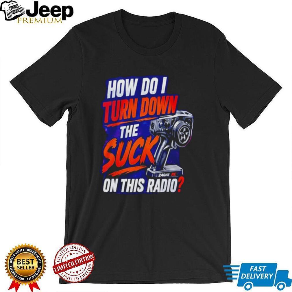 How Do I Turn Down The Suck On This Radio Shirt