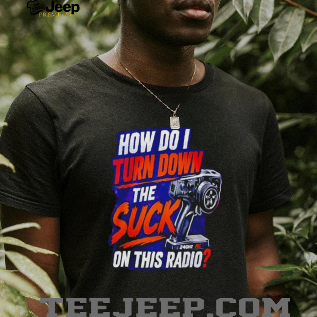 How Do I Turn Down The Suck On This Radio Shirt