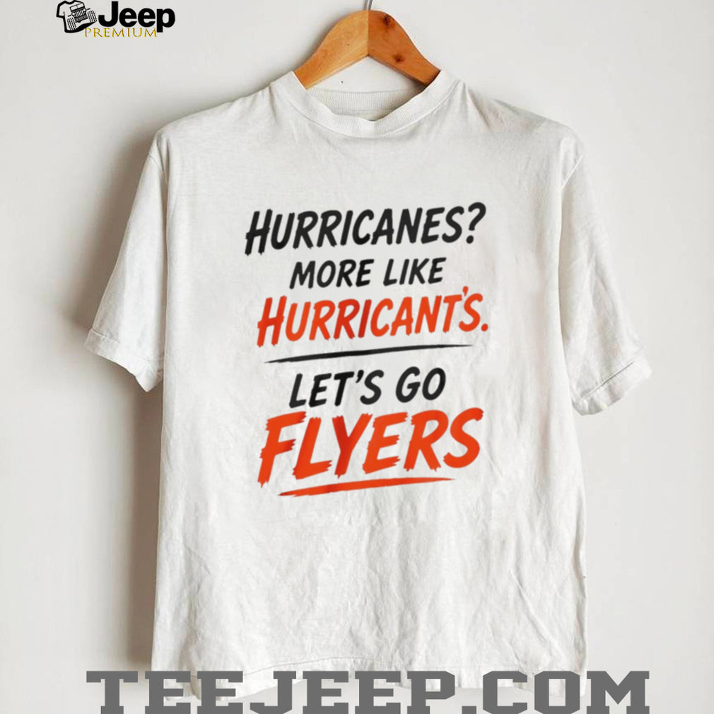 Hurricanes More Like Hurrican’ts Let’s Go Flyers Funny Hockey Rivalry T Shirt