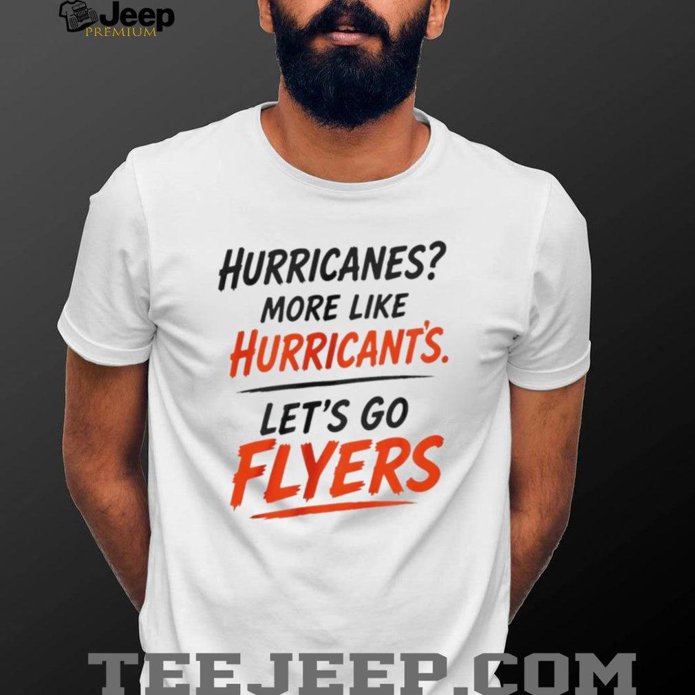 Hurricanes More Like Hurrican’ts Let’s Go Flyers Funny Hockey Rivalry T Shirt