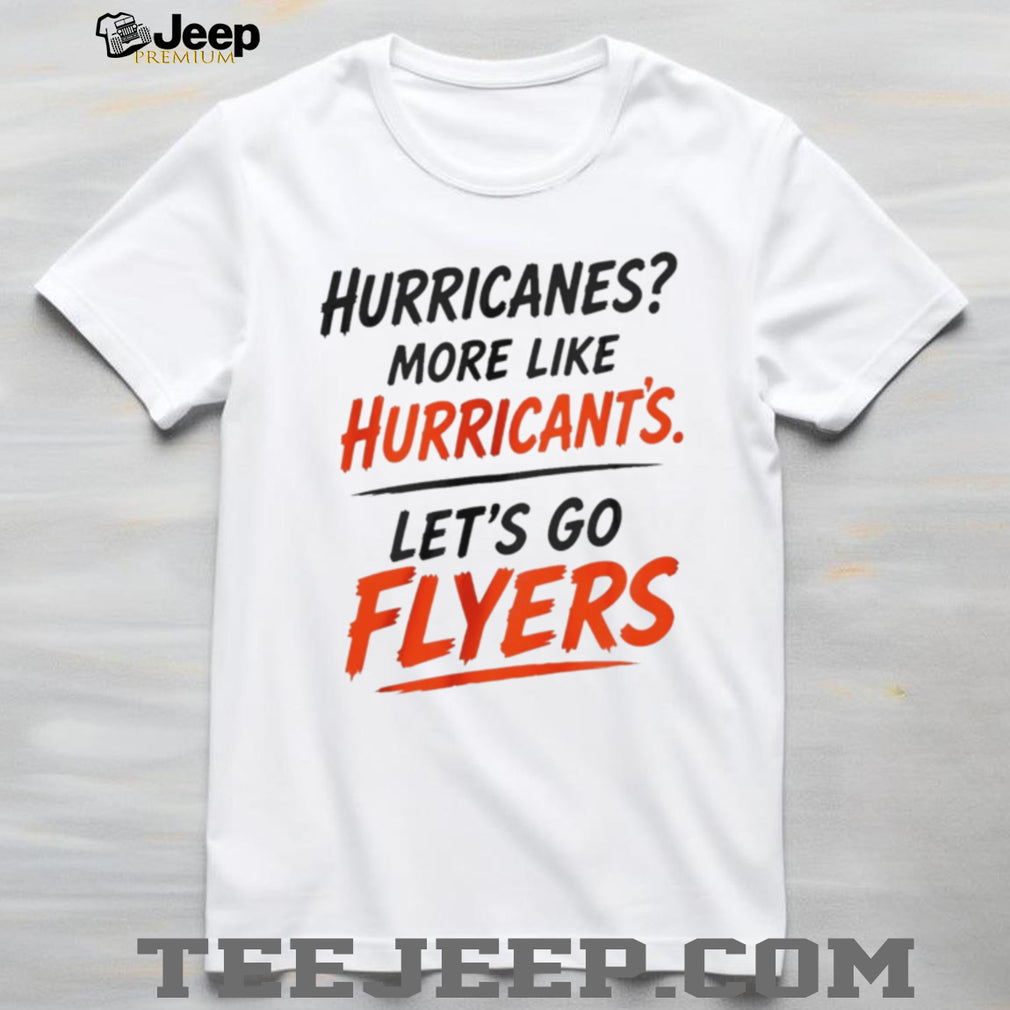 Hurricanes More Like Hurrican’ts Let’s Go Flyers Funny Hockey Rivalry T Shirt