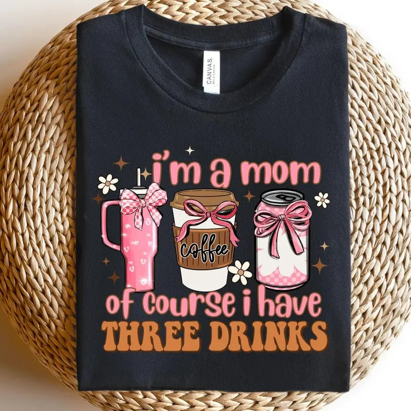 I Am A Mom Of Course I Have 3 Drinks Shirt, Funny Mom Shirt, Coffee Mom Shirt, Mothers Day Shirt, Happy Mothers Day, Pink Coquette Mom Shirt