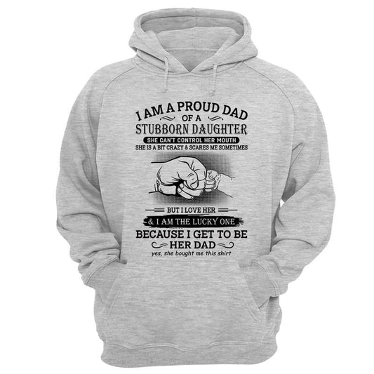 I Am A Proud Dad Of A Stubborn Daughter Shirt, Perfect Gift For Dad, Father's Day Gift. Father Hoodie, Dad Of Girl Sweater, Unisex Crewneck Pullover Tee, Classic Streetwear