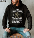 I Am A Simple Man I Like Fishing And Believe In Bigfoot T Shirt