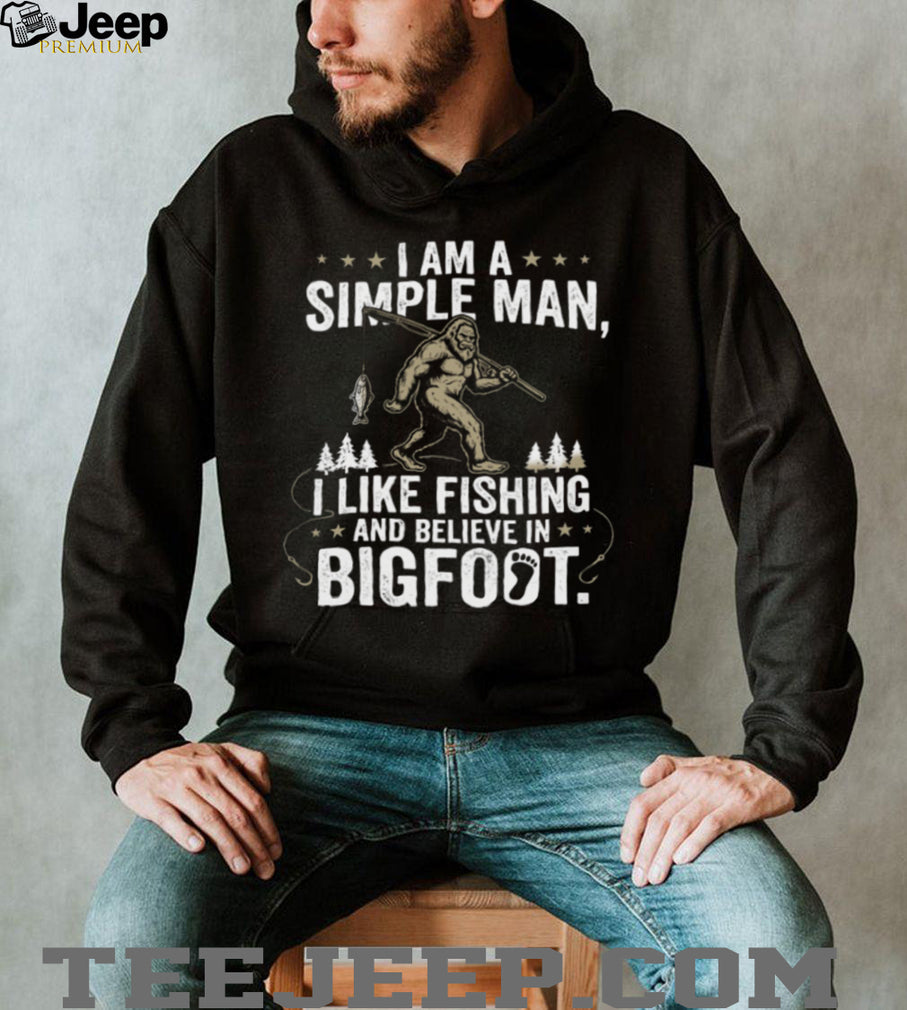 I Am A Simple Man I Like Fishing And Believe In Bigfoot T Shirt